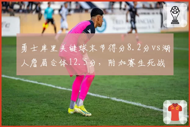 勇士库里关键球末节得分8.2分vs湖人詹眉合体12.5分，附加赛生死战胜负手