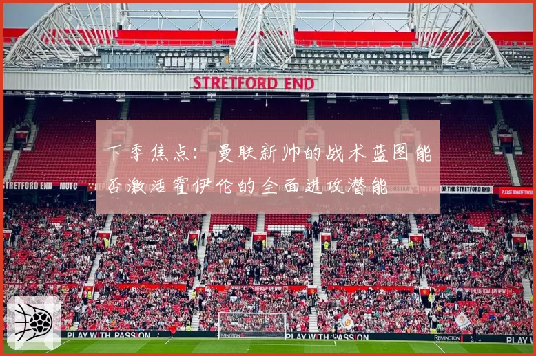 下季焦点：曼联新帅的战术蓝图能否激活霍伊伦的全面进攻潜能