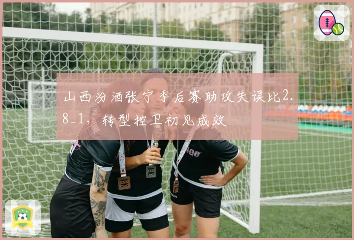 山西汾酒张宁季后赛助攻失误比2.8_1,转型控卫初见成效